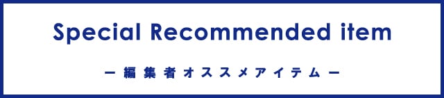 Special Recommended item 編集者オススメアイテム