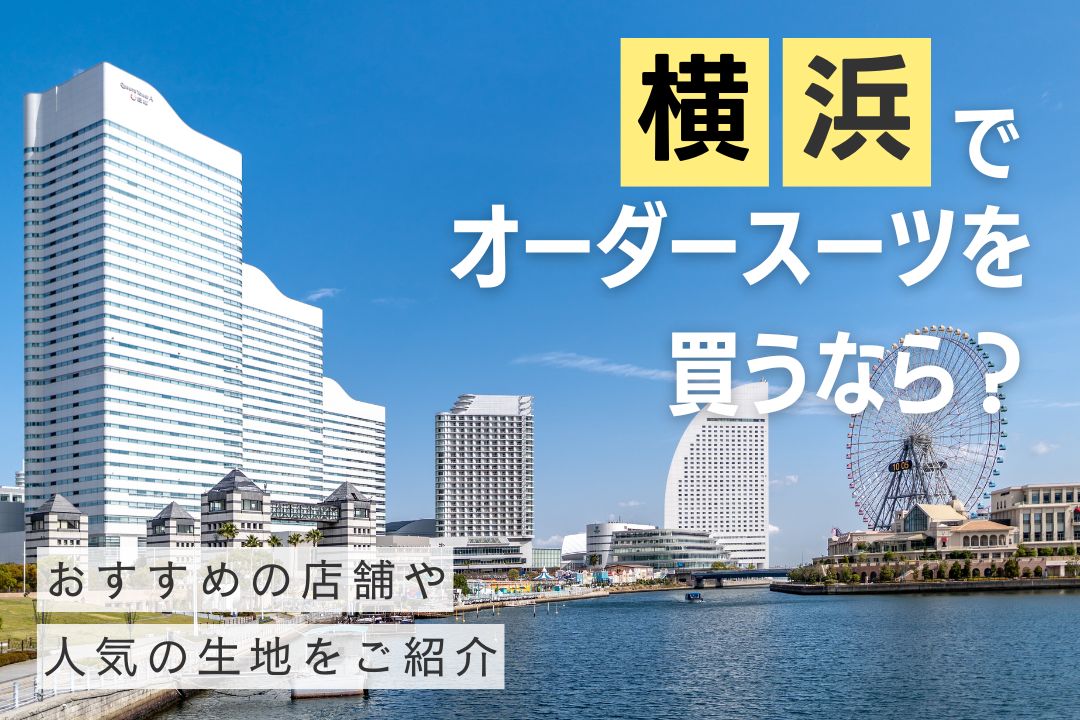 横浜でオーダースーツを買うなら？おすすめの店舗や人気の生地をご紹介