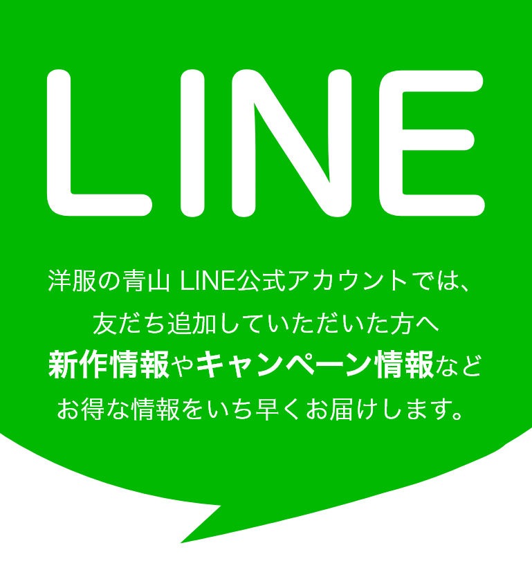 LINE 洋服の青山 LINE公式アカウントでは、友だち追加していただいた方へ新作情報やキャンペーン情報などお得な情報をいち早くお届けします。