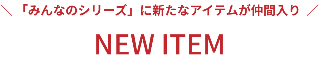 「みんなのシリーズ」に新たなアイテムが仲間入り