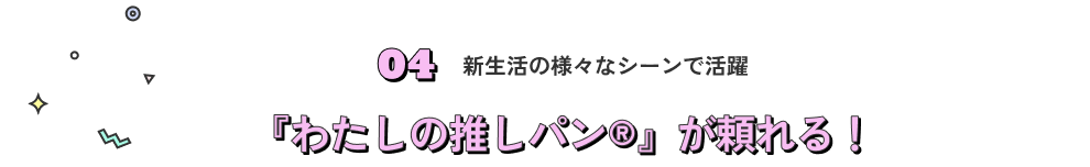 新生活の様々なシーンで活躍