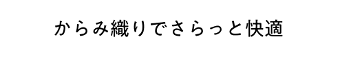 からみ織りでさらっと快適
