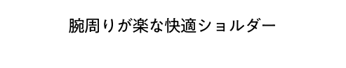 腕周りが楽な快適ショルダー