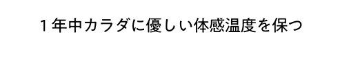 1年中カラダに優しい体感温度を保つ