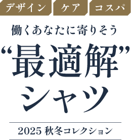 デザイン ケア コスパ 働くあなたに寄りそう“最適解”シャツ 2025秋冬コレクション