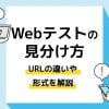 Webテストの見分け方。URLの違いや形式を解説